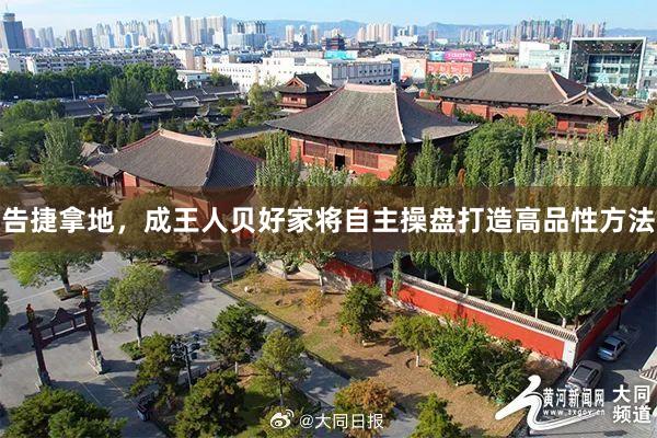 告捷拿地，成王人贝好家将自主操盘打造高品性方法