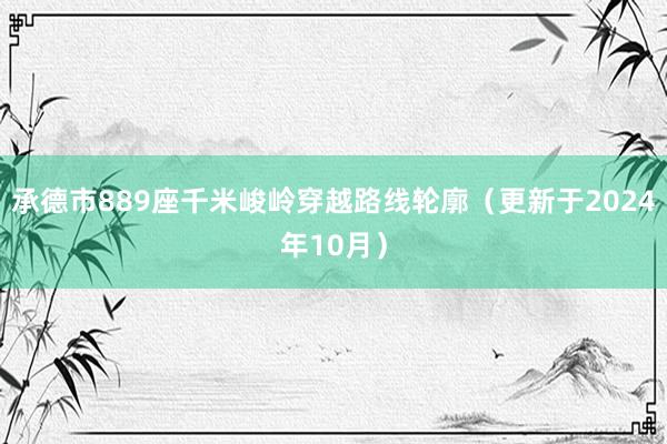承德市889座千米峻岭穿越路线轮廓（更新于2024年10月）